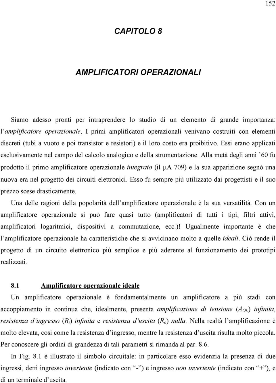 Essi erano applicati esclusivamente nel campo del calcolo analogico e della strumentazione.