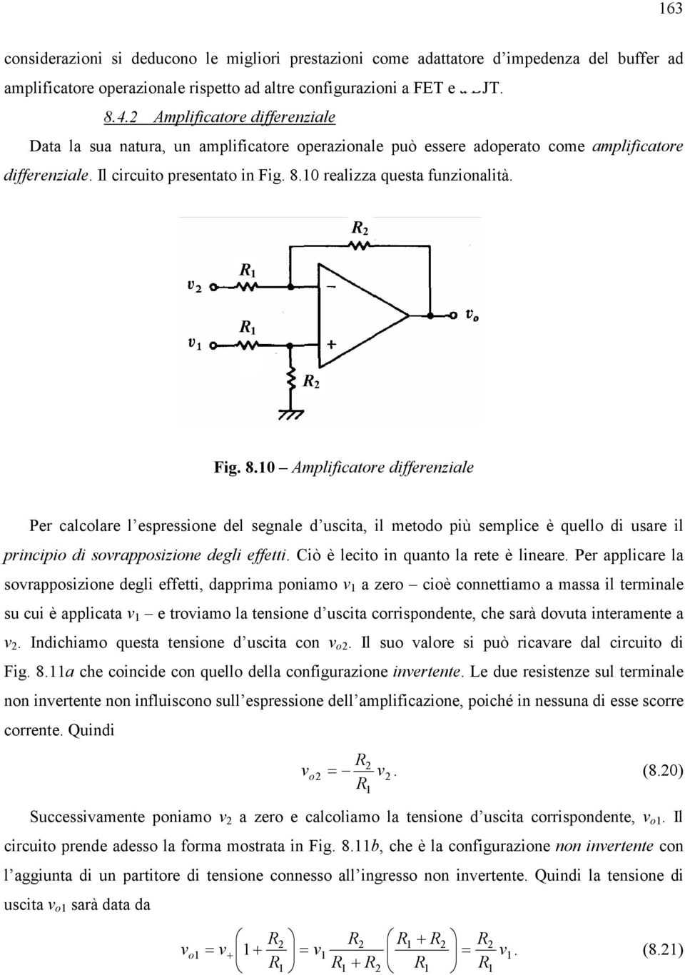 R 2 R 1 R 1 R 2 Fig. 8.10 Amplificatore differenziale Per calcolare l espressione del segnale d uscita, il metodo più semplice è quello di usare il principio di sovrapposizione degli effetti.