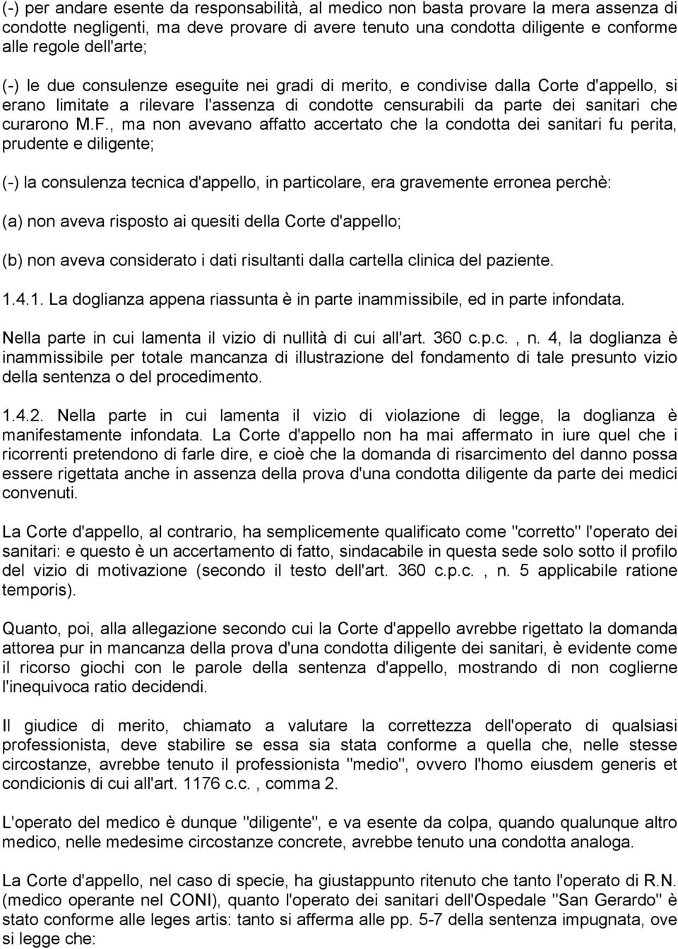 , ma non avevano affatto accertato che la condotta dei sanitari fu perita, prudente e diligente; (-) la consulenza tecnica d'appello, in particolare, era gravemente erronea perchè: (a) non aveva