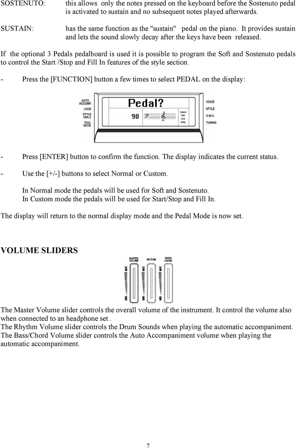 If the optional 3 Pedals pedalboard is used it is possible to program the Soft and Sostenuto pedals to control the Start /Stop and Fill In features of the style section.