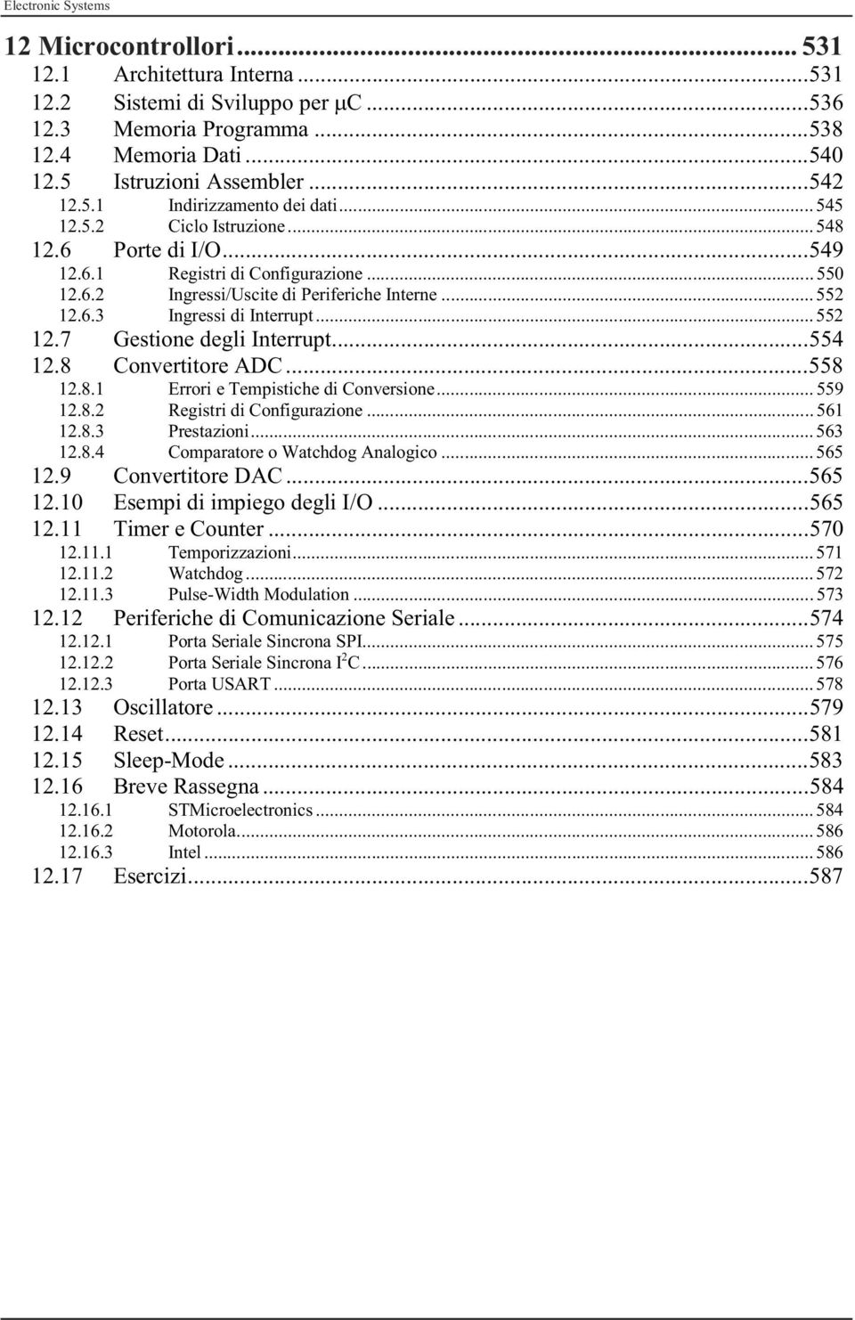 .. 552 12.7 Gestione degli Interrupt... 554 12.8 Convertitore ADC... 558 12.8.1 Errori e Tempistiche di Conversione... 559 12.8.2 Registri di Configurazione... 561 12.8.3 Prestazioni... 563 12.8.4 Comparatore o Watchdog Analogico.