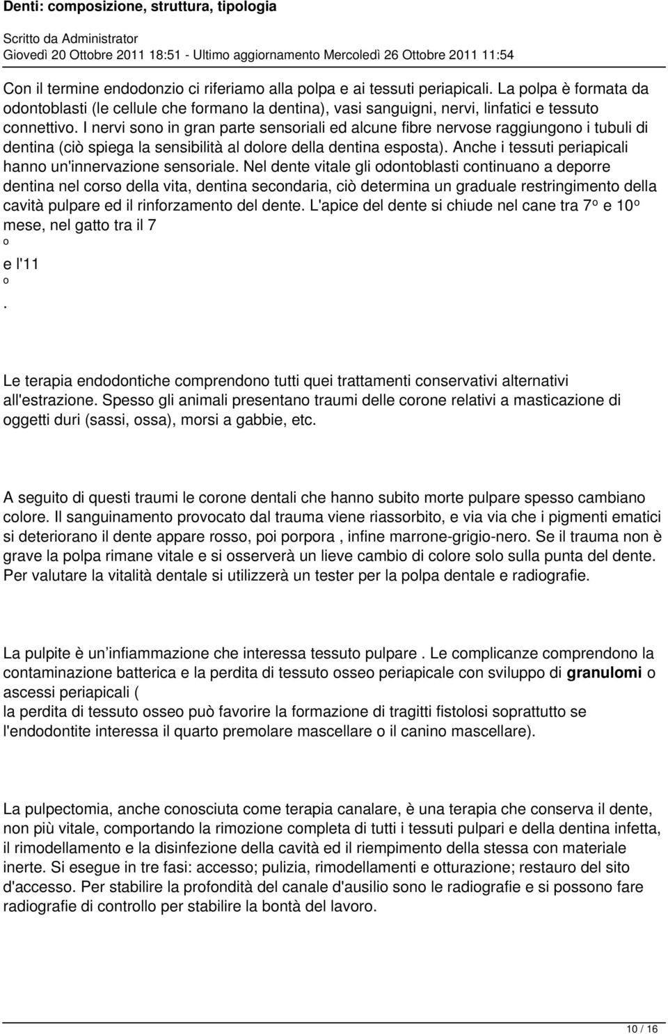 I nervi sono in gran parte sensoriali ed alcune fibre nervose raggiungono i tubuli di dentina (ciò spiega la sensibilità al dolore della dentina esposta).