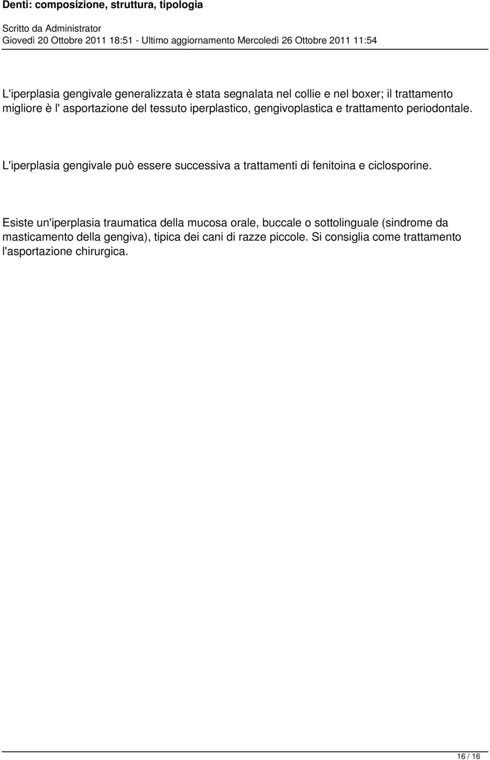 L'iperplasia gengivale può essere successiva a trattamenti di fenitoina e ciclosporine.