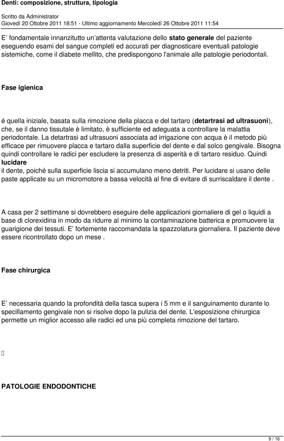 Fase igienica é quella iniziale, basata sulla rimozione della placca e del tartaro (detartrasi ad ultrasuoni), che, se il danno tissutale è limitato, è sufficiente ed adeguata a controllare la