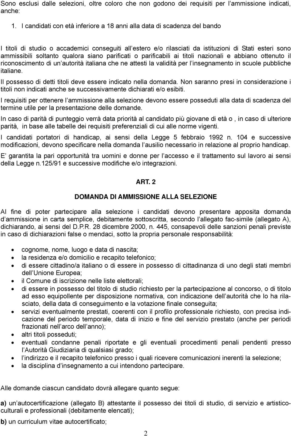 qualora siano parificati o parificabili ai titoli nazionali e abbiano ottenuto il riconoscimento di un autorità italiana che ne attesti la validità per l insegnamento in scuole pubbliche italiane.