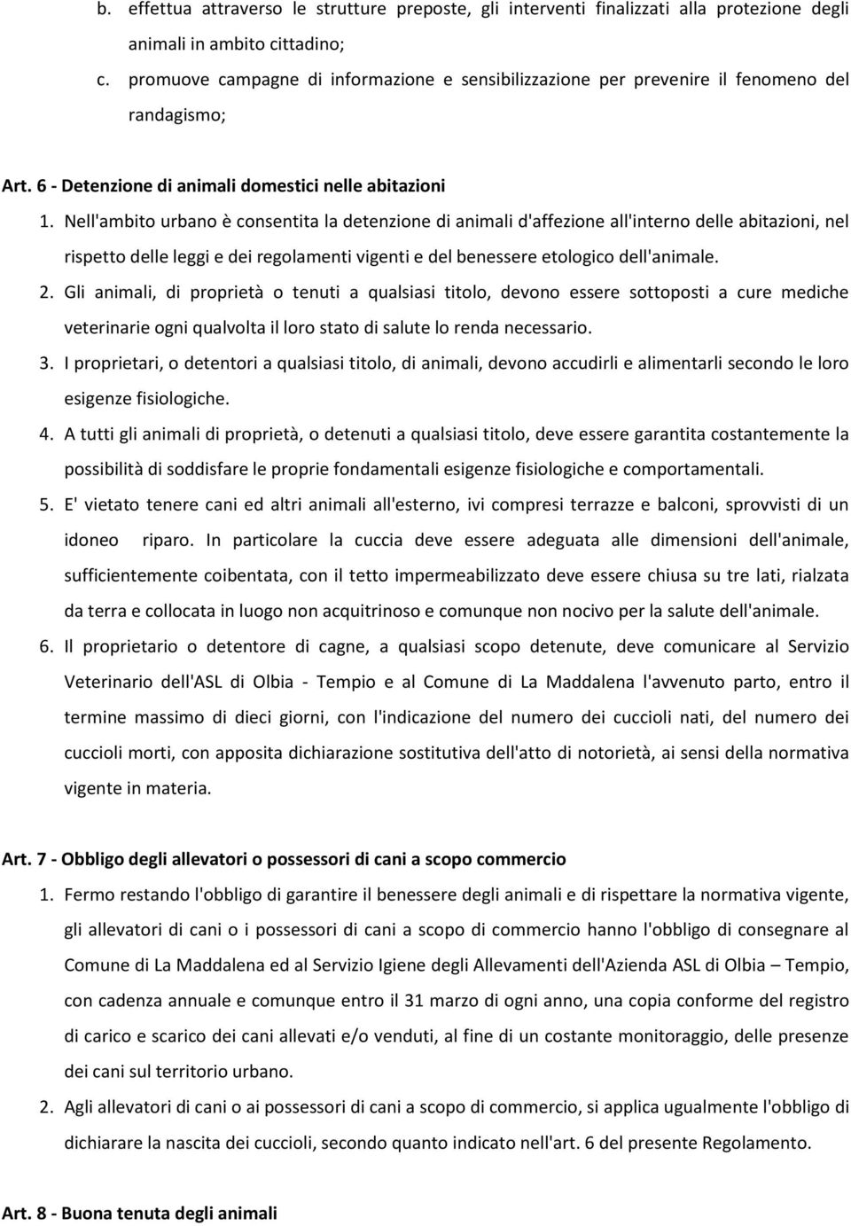 Nell'ambito urbano è consentita la detenzione di animali d'affezione all'interno delle abitazioni, nel rispetto delle leggi e dei regolamenti vigenti e del benessere etologico dell'animale. 2.