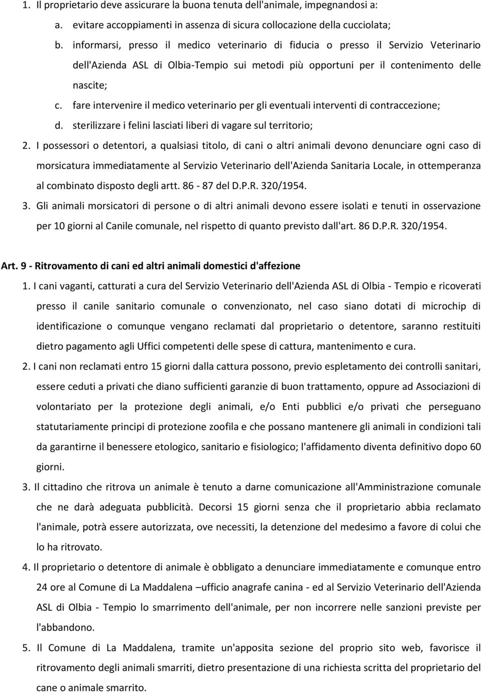 fare intervenire il medico veterinario per gli eventuali interventi di contraccezione; d. sterilizzare i felini lasciati liberi di vagare sul territorio; 2.