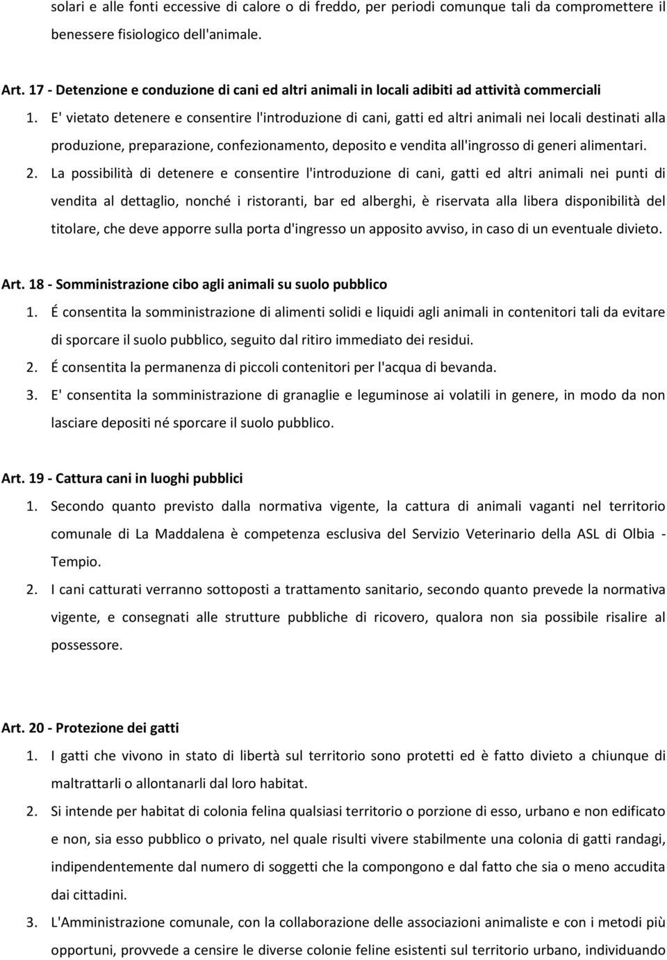 E' vietato detenere e consentire l'introduzione di cani, gatti ed altri animali nei locali destinati alla produzione, preparazione, confezionamento, deposito e vendita all'ingrosso di generi