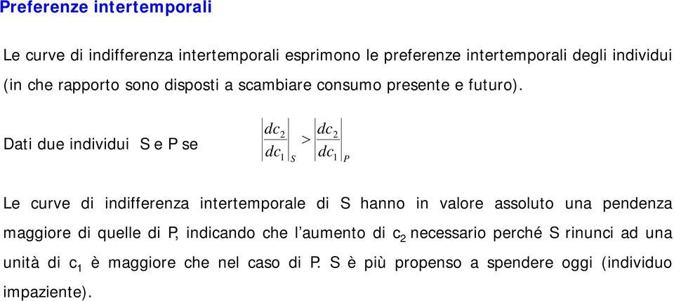Dati due individui S e P se dc dc 2 1 S dc dc 2 1 P Le curve di indifferenza intertemporale di S hanno in valore assoluto una