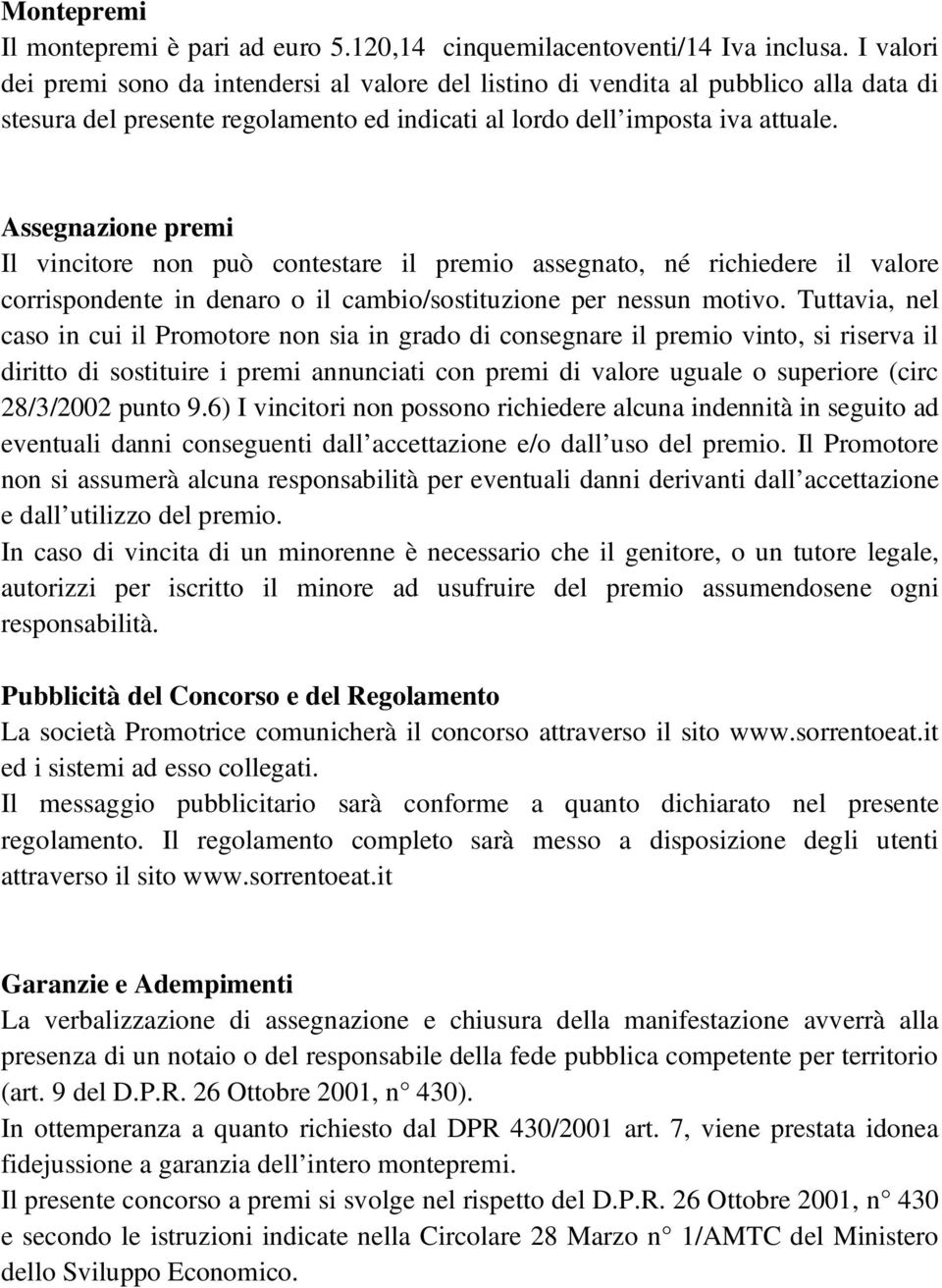 Assegnazione premi Il vincitore non può contestare il premio assegnato, né richiedere il valore corrispondente in denaro o il cambio/sostituzione per nessun motivo.