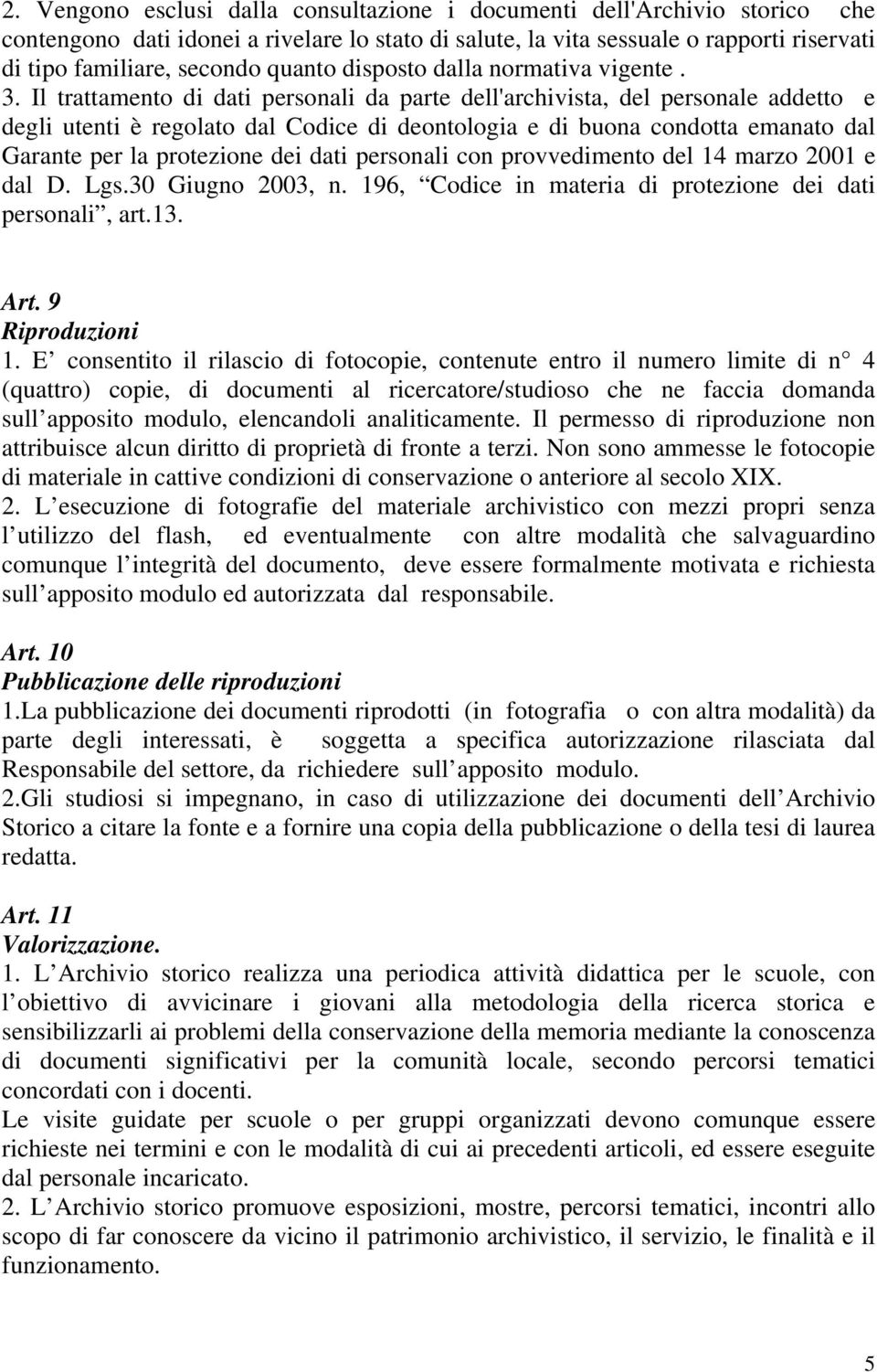 Il trattamento di dati personali da parte dell'archivista, del personale addetto e degli utenti è regolato dal Codice di deontologia e di buona condotta emanato dal Garante per la protezione dei dati