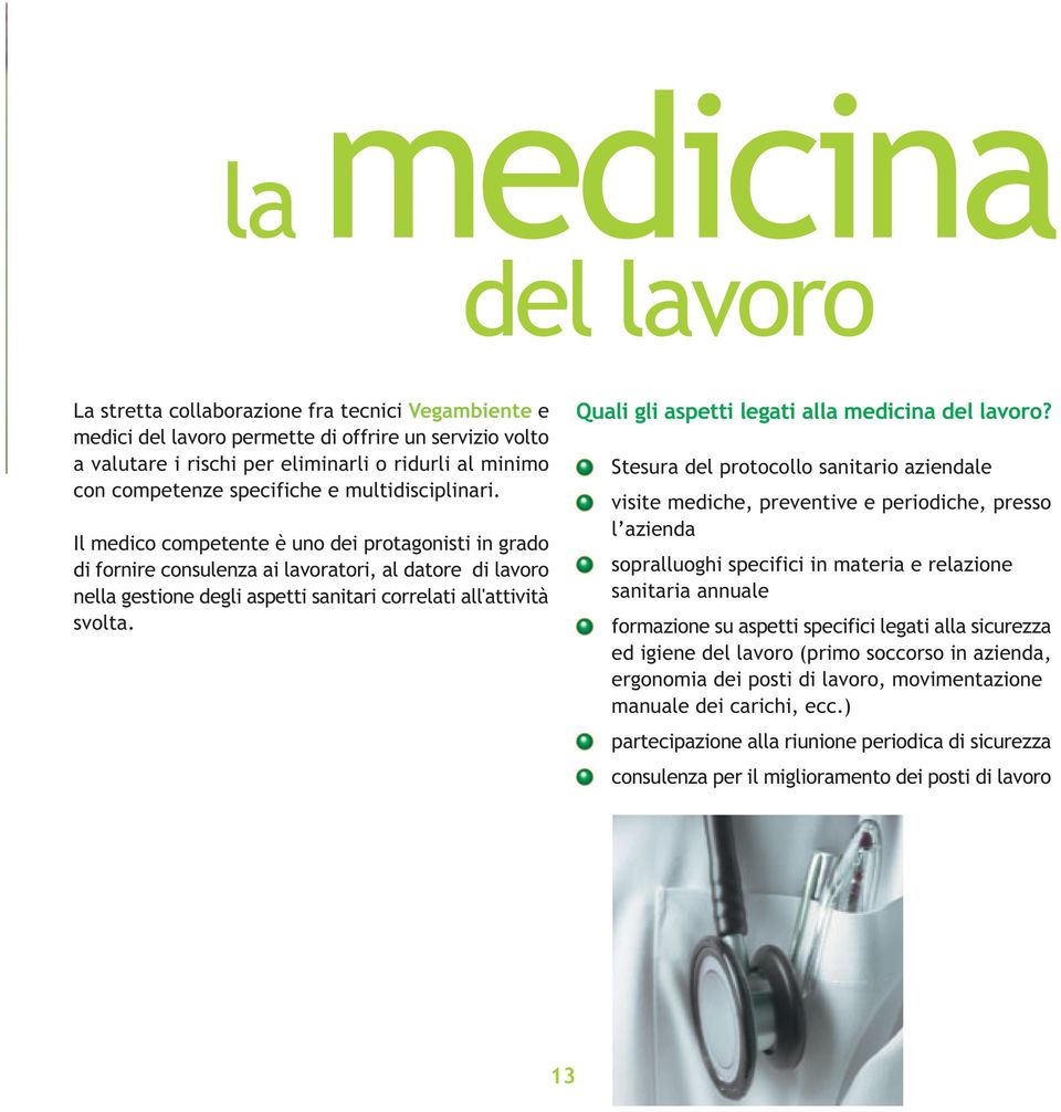 Il medico competente è uno dei protagonisti in grado di fornire consulenza ai lavoratori, al datore di lavoro nella gestione degli aspetti sanitari correlati all'attività svolta.