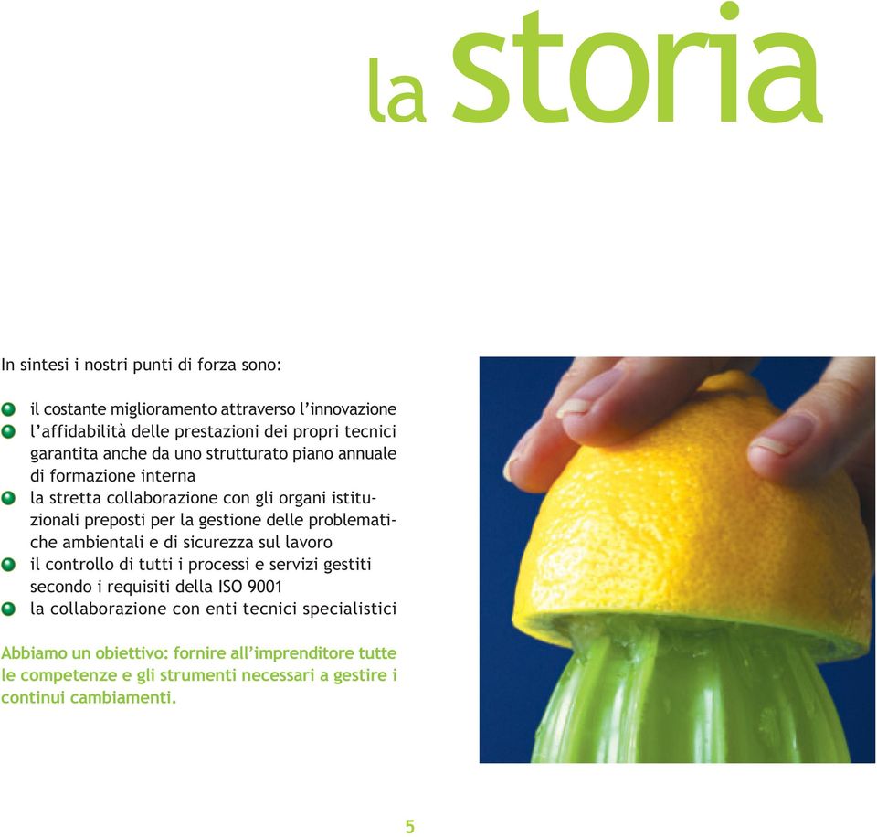 problematiche ambientali e di sicurezza sul lavoro il controllo di tutti i processi e servizi gestiti secondo i requisiti della ISO 9001 la collaborazione