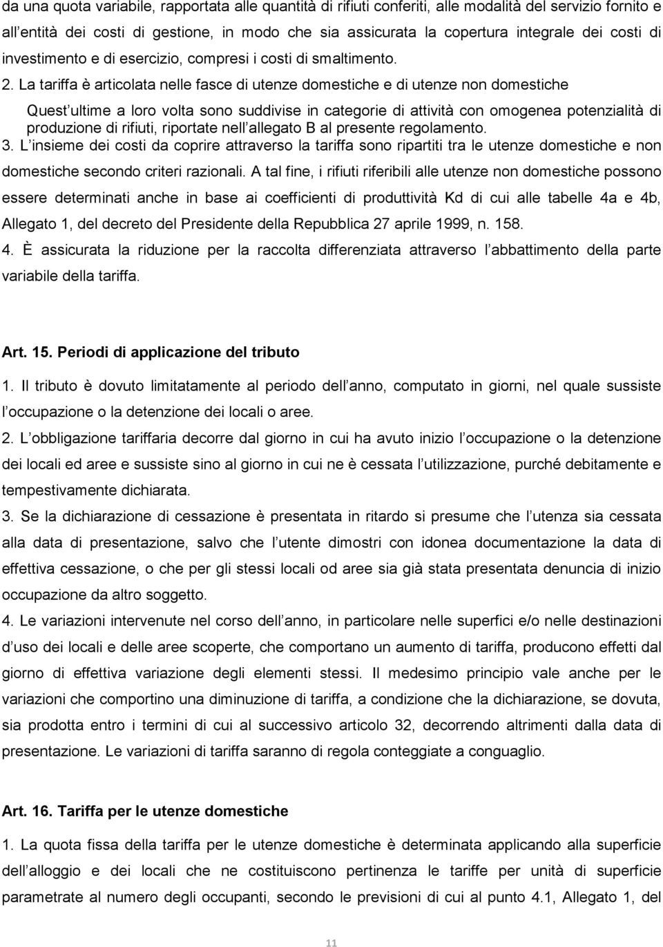 La tariffa è articolata nelle fasce di utenze domestiche e di utenze non domestiche Quest ultime a loro volta sono suddivise in categorie di attività con omogenea potenzialità di produzione di