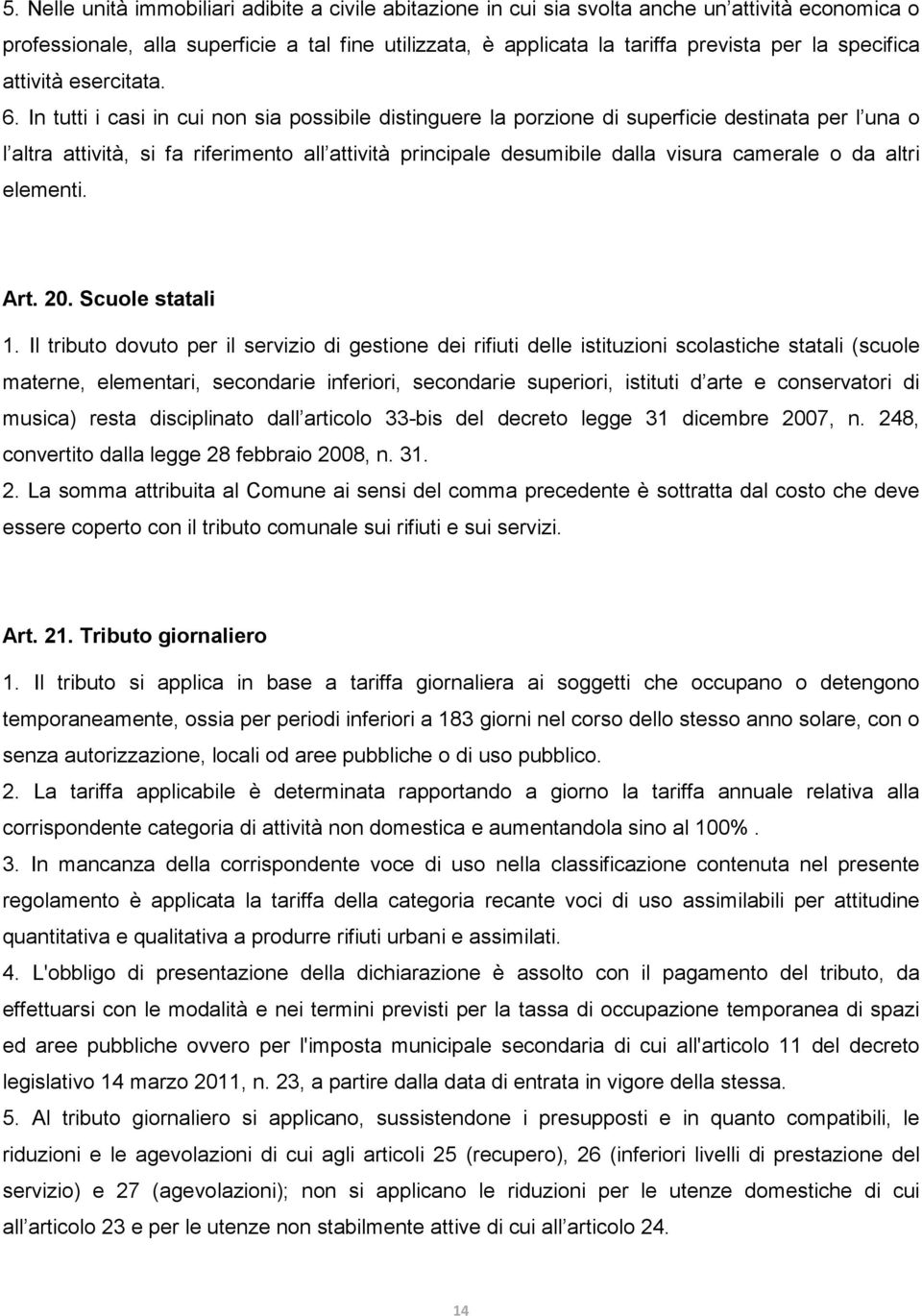 In tutti i casi in cui non sia possibile distinguere la porzione di superficie destinata per l una o l altra attività, si fa riferimento all attività principale desumibile dalla visura camerale o da