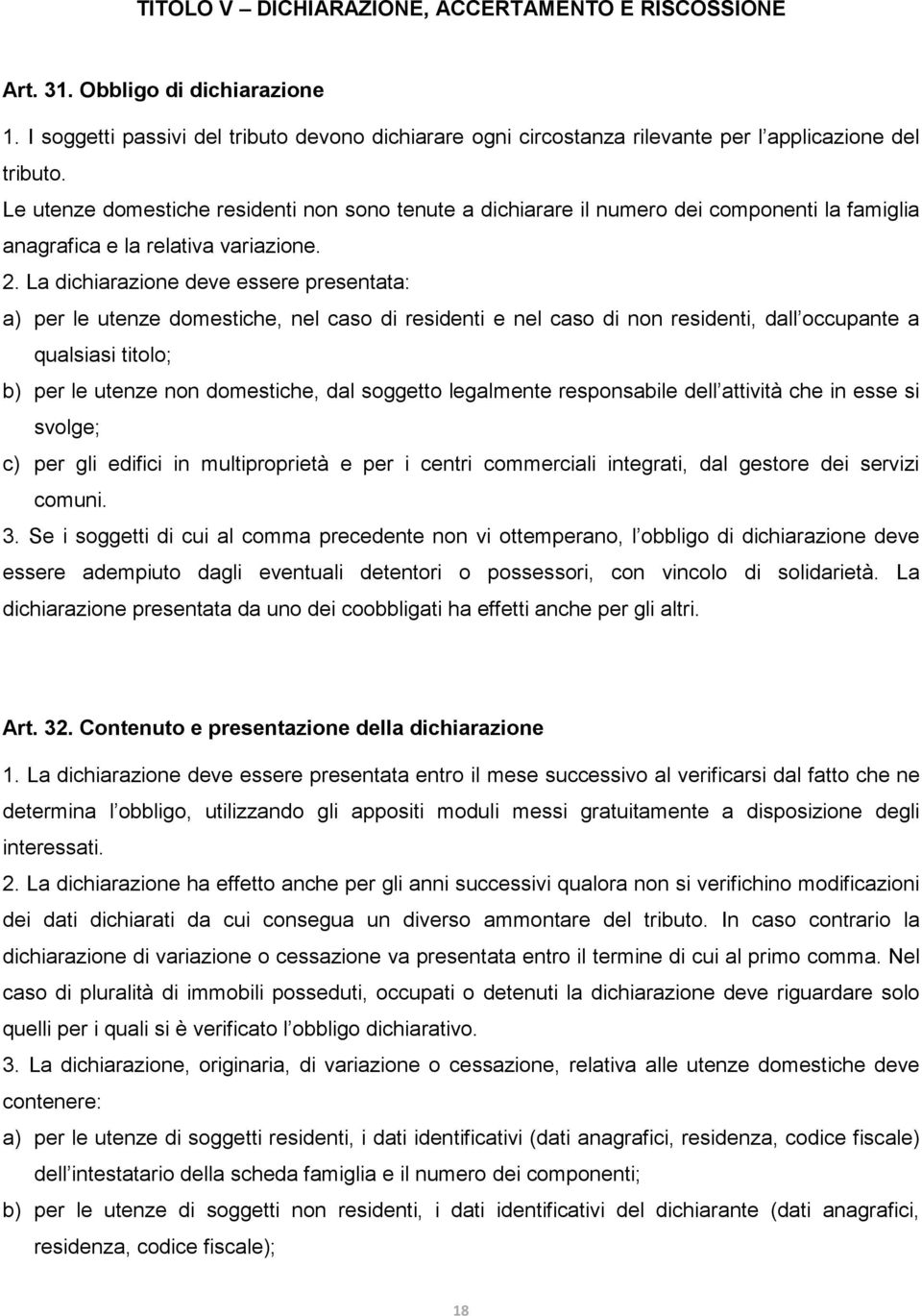 La dichiarazione deve essere presentata: a) per le utenze domestiche, nel caso di residenti e nel caso di non residenti, dall occupante a qualsiasi titolo; b) per le utenze non domestiche, dal