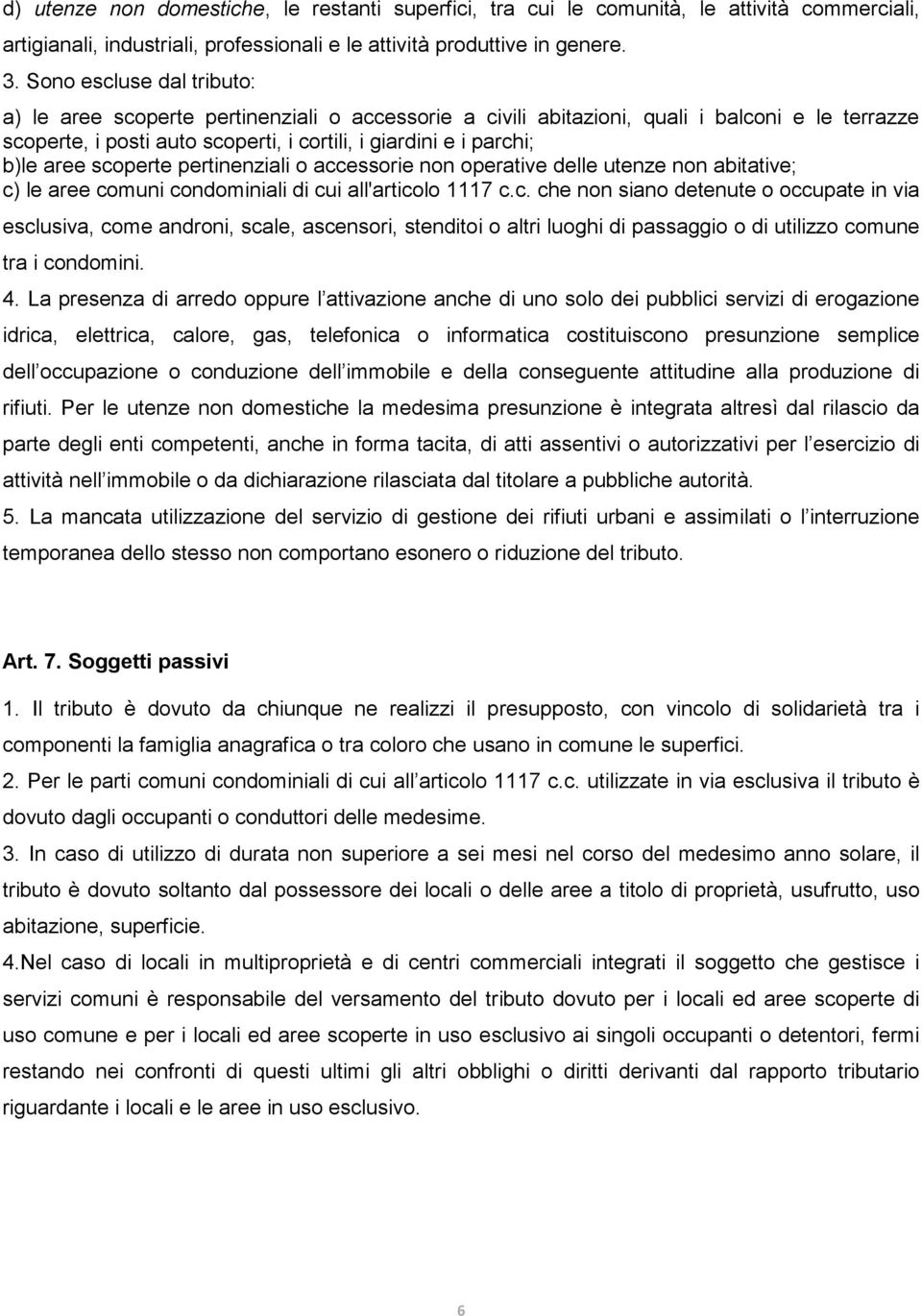 aree scoperte pertinenziali o accessorie non operative delle utenze non abitative; c) le aree comuni condominiali di cui all'articolo 1117 c.c. che non siano detenute o occupate in via esclusiva, come androni, scale, ascensori, stenditoi o altri luoghi di passaggio o di utilizzo comune tra i condomini.