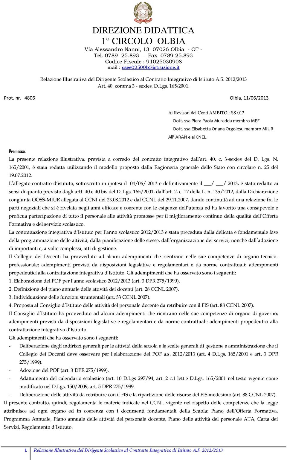 4806 Olbia, 11/06/2013 Ai Revisori dei Conti AMBITO : SS 012 Dott. ssa Piera Paola Mureddu membro MEF Dott. ssa Elisabetta Oriana Orgolesu membro MIUR All ARAN e al CNEL. Premessa.