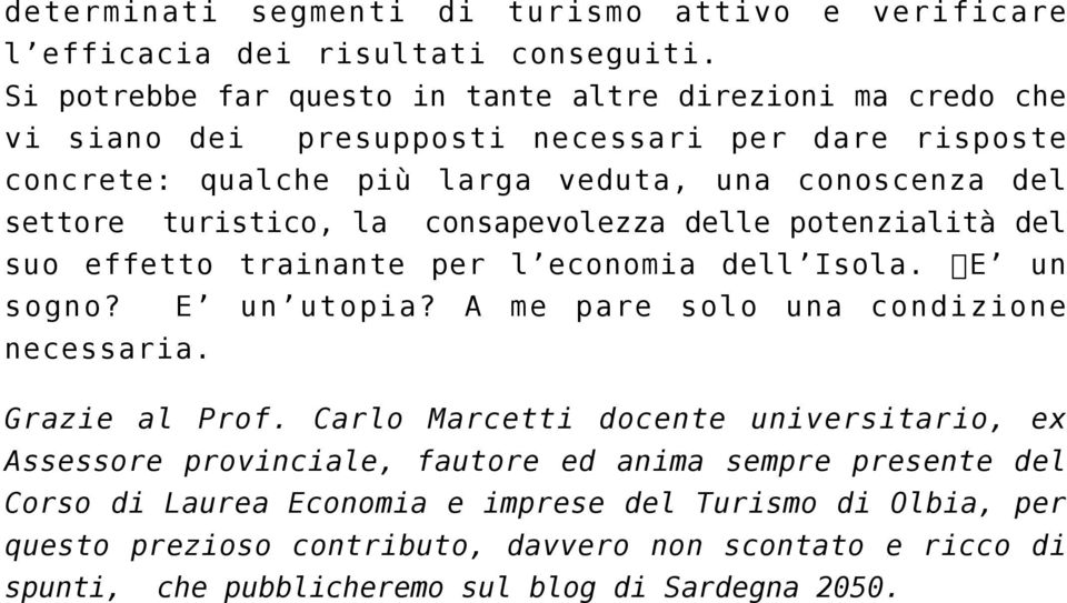 turistico, la consapevolezza delle potenzialità del suo effetto trainante per l economia dell Isola. E un sogno? E un utopia? A me pare solo una condizione necessaria.