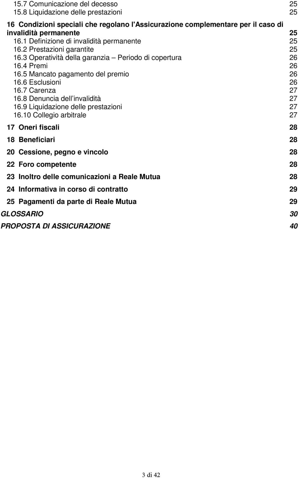 6 Esclusioni 26 16.7 Carenza 27 16.8 Denuncia dell invalidità 27 16.9 Liquidazione delle prestazioni 27 16.