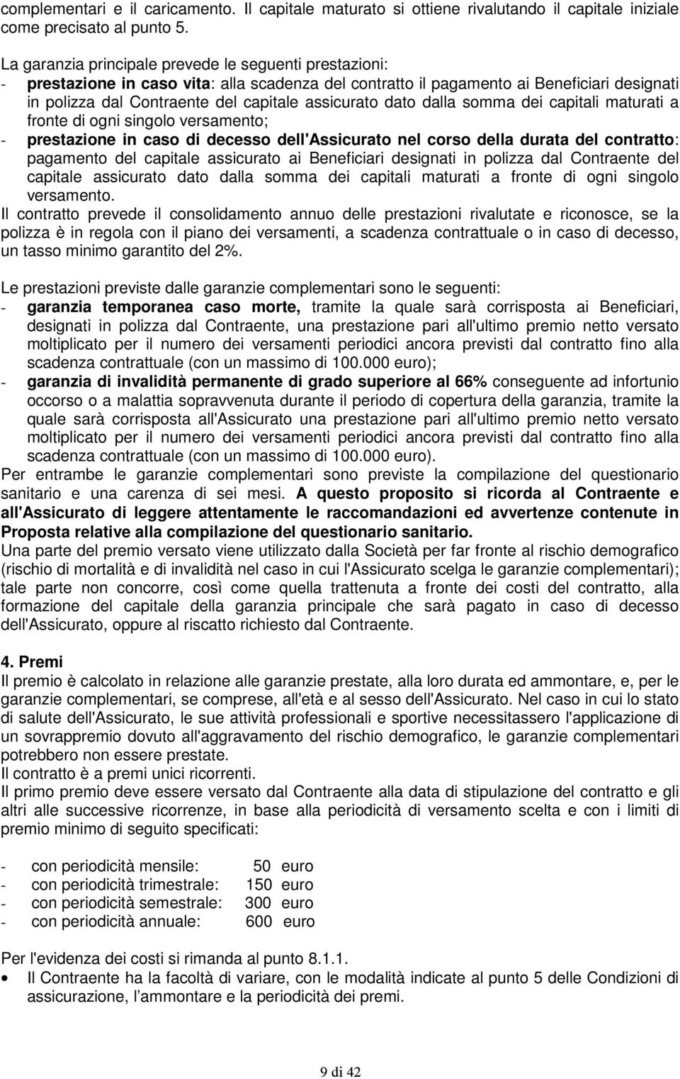 dato dalla somma dei capitali maturati a fronte di ogni singolo versamento; - prestazione in caso di decesso dell'assicurato nel corso della durata del contratto: pagamento del capitale assicurato ai