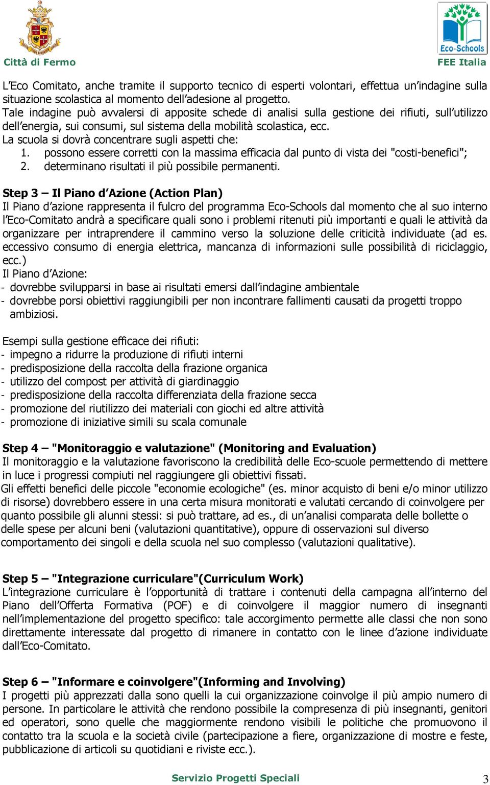 La scuola si dovrà concentrare sugli aspetti che: 1. possono essere corretti con la massima efficacia dal punto di vista dei "costi-benefici"; 2. determinano risultati il più possibile permanenti.