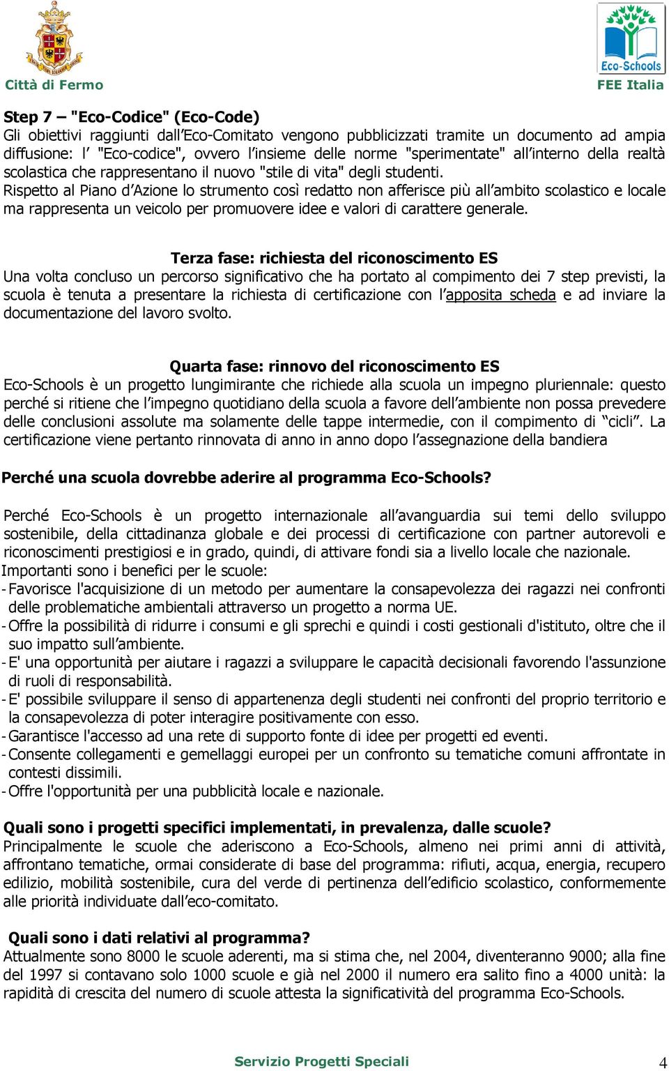 Rispetto al Piano d Azione lo strumento così redatto non afferisce più all ambito scolastico e locale ma rappresenta un veicolo per promuovere idee e valori di carattere generale.