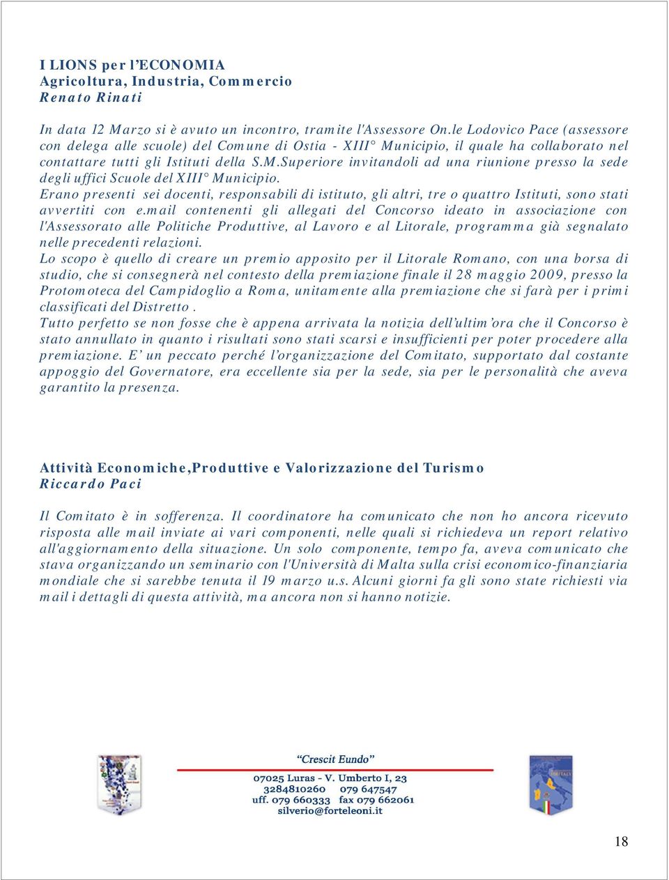 Erano presenti sei docenti, responsabili di istituto, gli altri, tre o quattro Istituti, sono stati avvertiti con e.