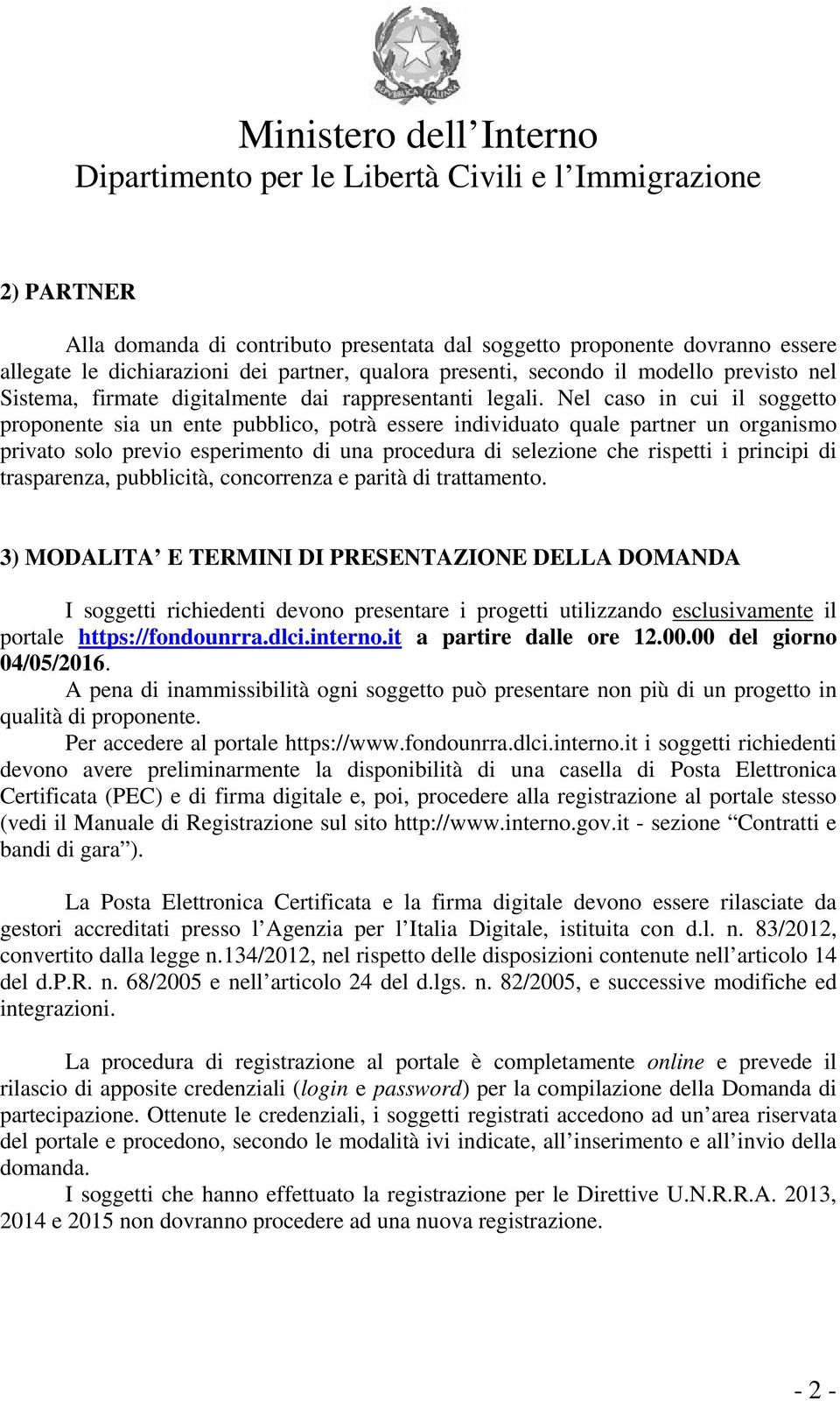 Nel caso in cui il soggetto proponente sia un ente pubblico, potrà essere individuato quale partner un organismo privato solo previo esperimento di una procedura di selezione che rispetti i principi