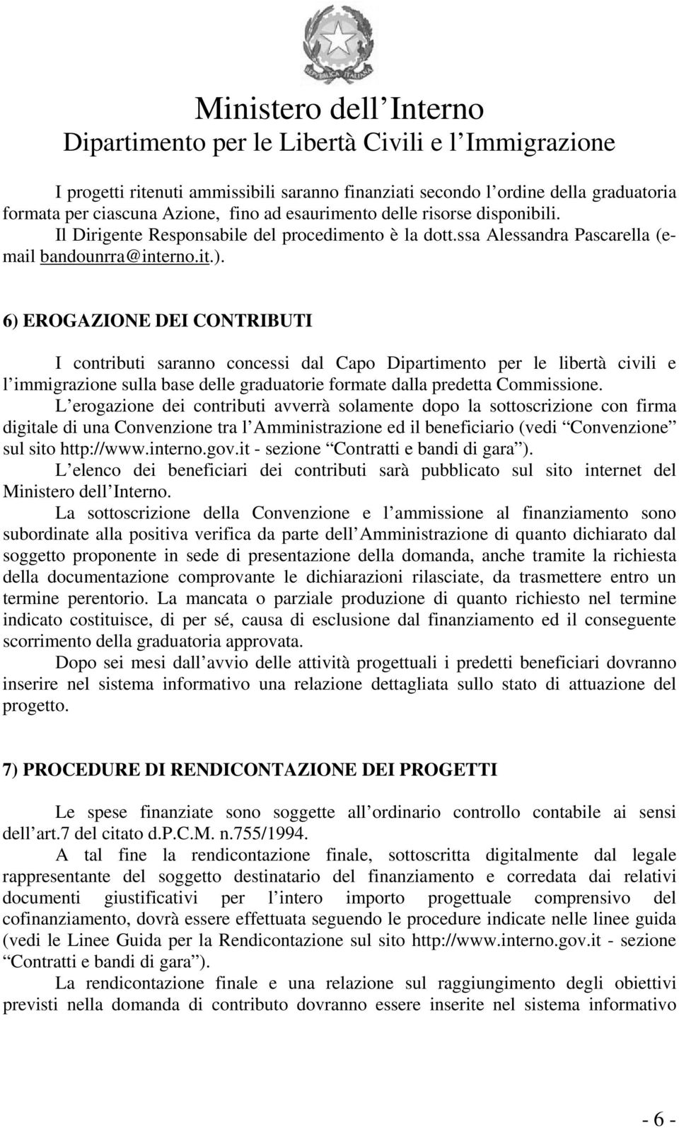 6) EROGAZIONE DEI CONTRIBUTI I contributi saranno concessi dal Capo Dipartimento per le libertà civili e l immigrazione sulla base delle graduatorie formate dalla predetta Commissione.