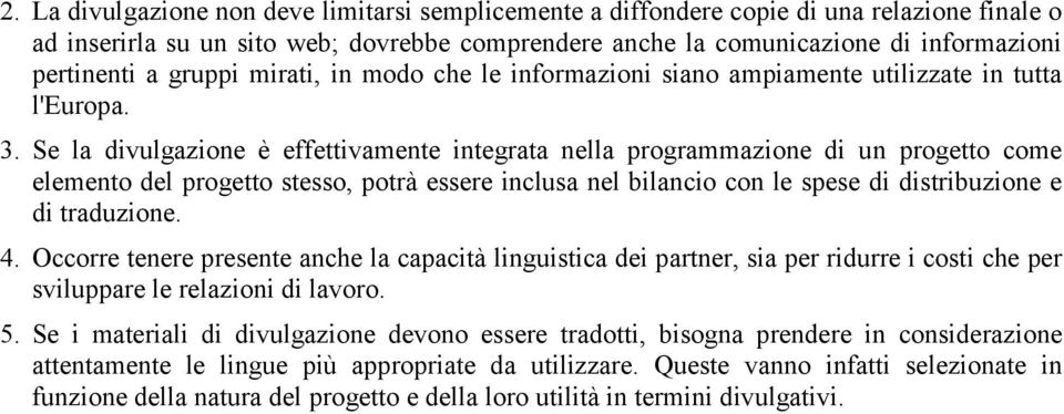 Se la divulgazione è effettivamente integrata nella programmazione di un progetto come elemento del progetto stesso, potrà essere inclusa nel bilancio con le spese di distribuzione e di traduzione. 4.