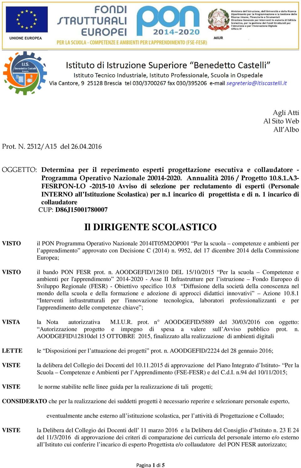 1 incarico di collaudatore CUP: D86J15001780007 Il DIRIGENTE SCOLASTICO VISTO VISTO il PON Programma Operativo Nazionale 2014IT05M2OP001 Per la scuola competenze e ambienti per l apprendimento