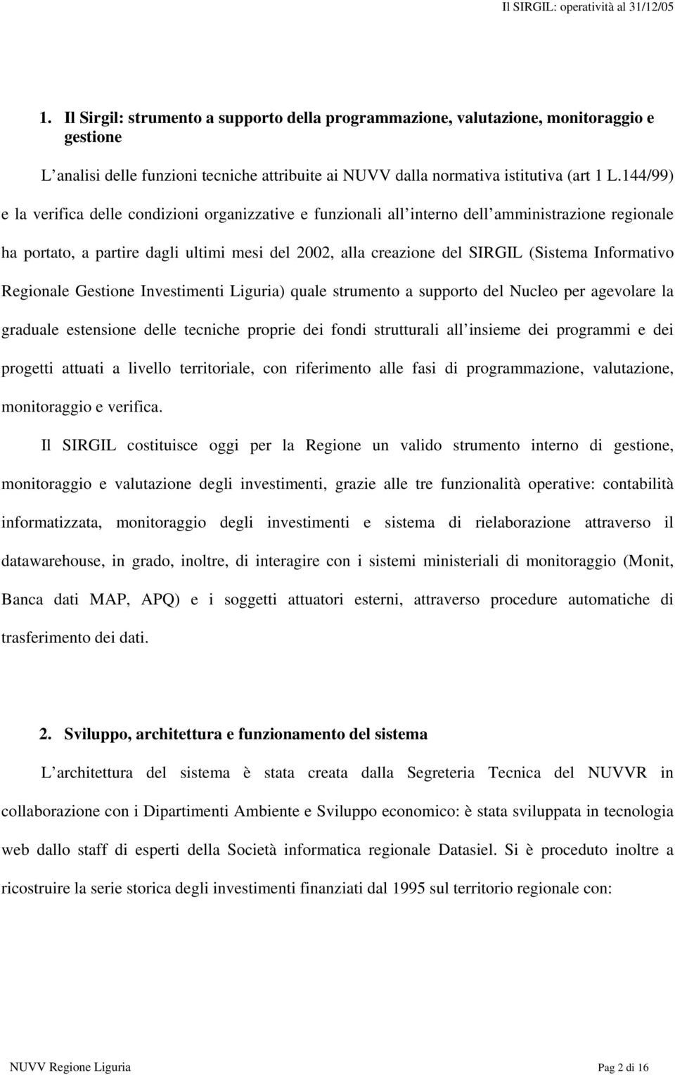 Informativo Regionale Gestione Investimenti Liguria) quale strumento a supporto del Nucleo per agevolare la graduale estensione delle tecniche proprie dei fondi strutturali all insieme dei programmi