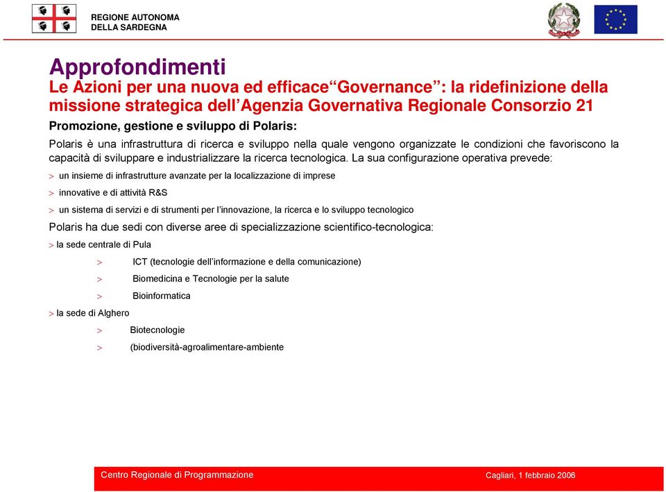 La sua configurazione operativa prevede: > un insieme di infrastrutture avanzate per la localizzazione di imprese > innovative e di attività R&S > un sistema di servizi e di strumenti per l