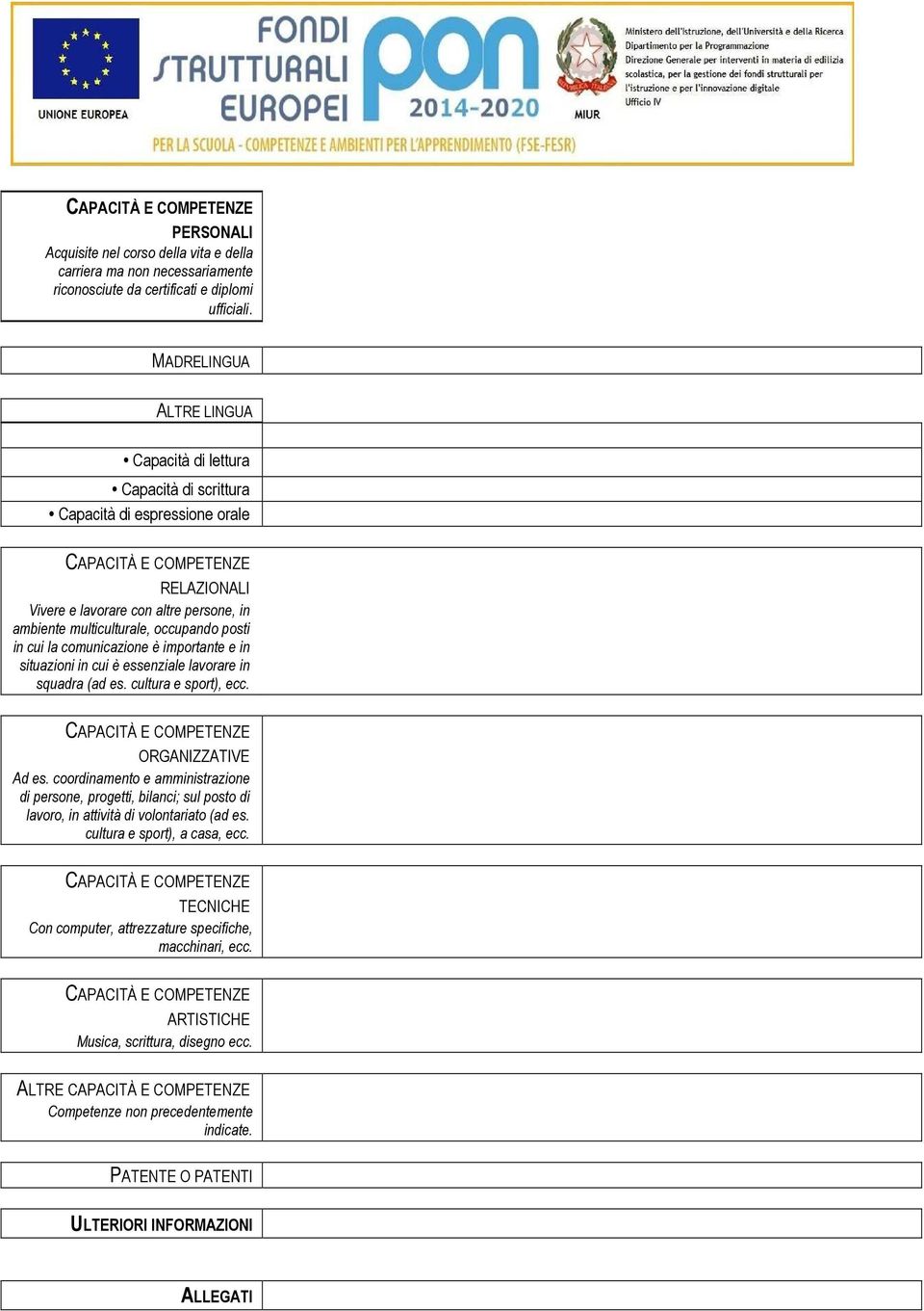 occupando posti in cui la comunicazione è importante e in situazioni in cui è essenziale lavorare in squadra (ad es. cultura e sport), ecc. CAPACITÀ E COMPETENZE ORGANIZZATIVE Ad es.