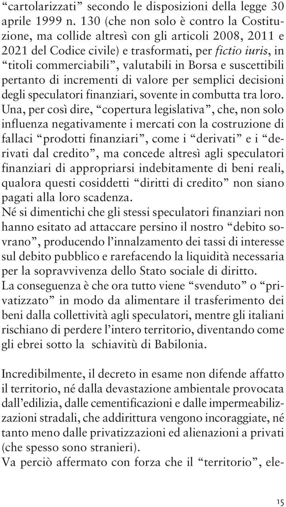 suscettibili pertanto di incrementi di valore per semplici decisioni degli speculatori finanziari, sovente in combutta tra loro.