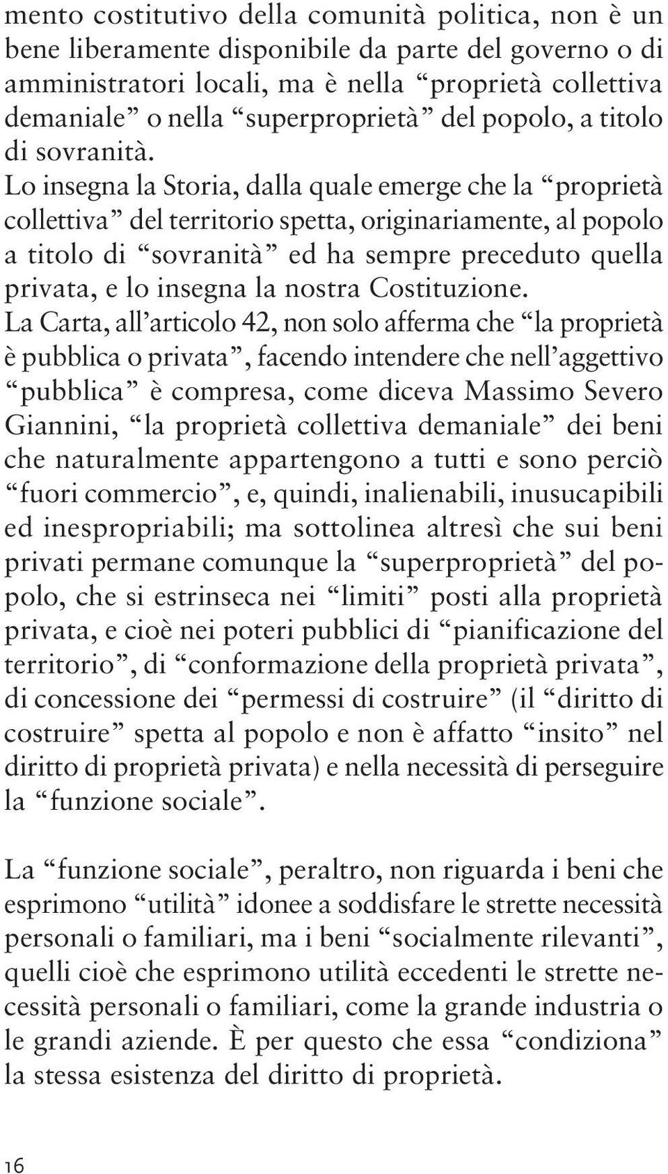 Lo insegna la Storia, dalla quale emerge che la proprietà collettiva del territorio spetta, originariamente, al popolo a titolo di sovranità ed ha sempre preceduto quella privata, e lo insegna la