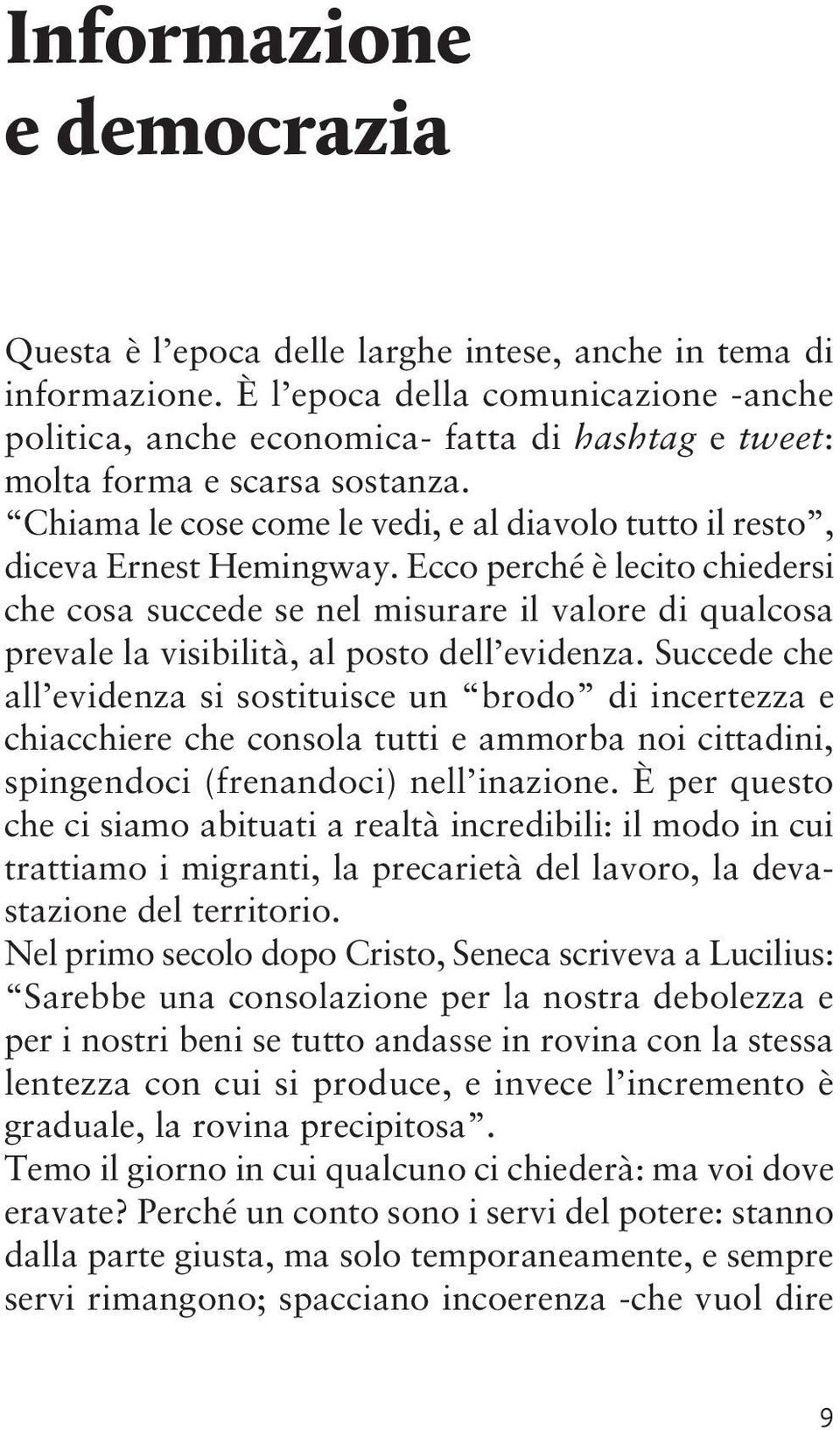 Chiama le cose come le vedi, e al diavolo tutto il resto, diceva Ernest Hemingway.