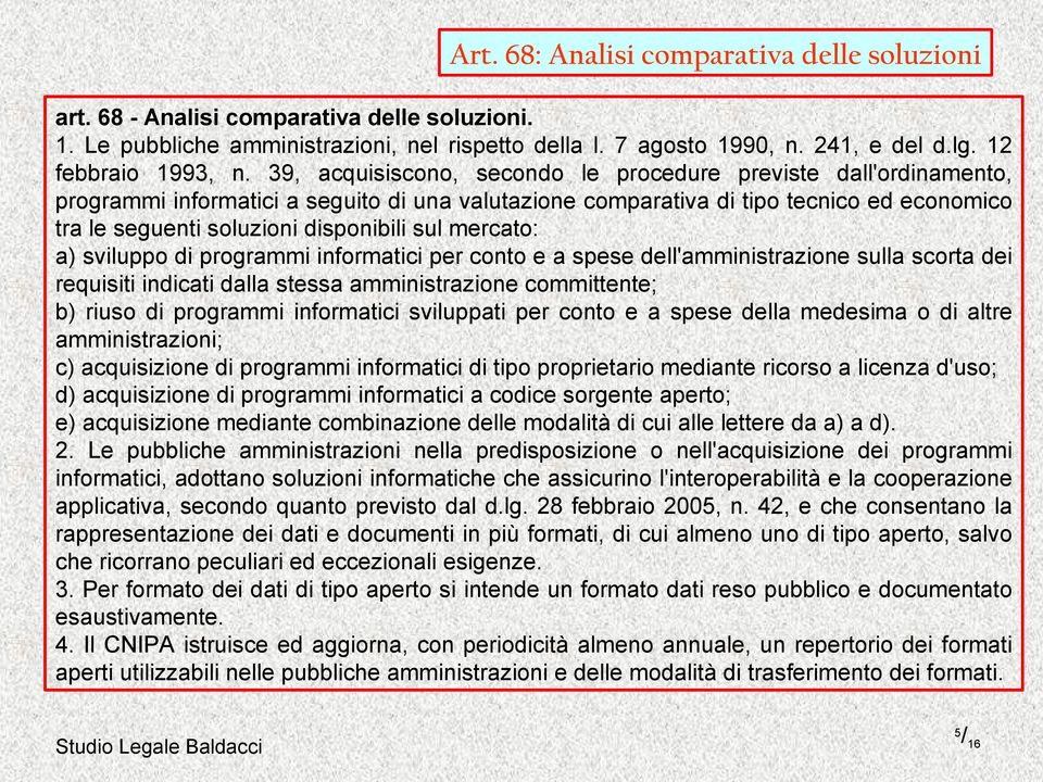 39, acquisiscono, secondo le procedure previste dall'ordinamento, programmi informatici a seguito di una valutazione comparativa di tipo tecnico ed economico tra le seguenti soluzioni disponibili sul