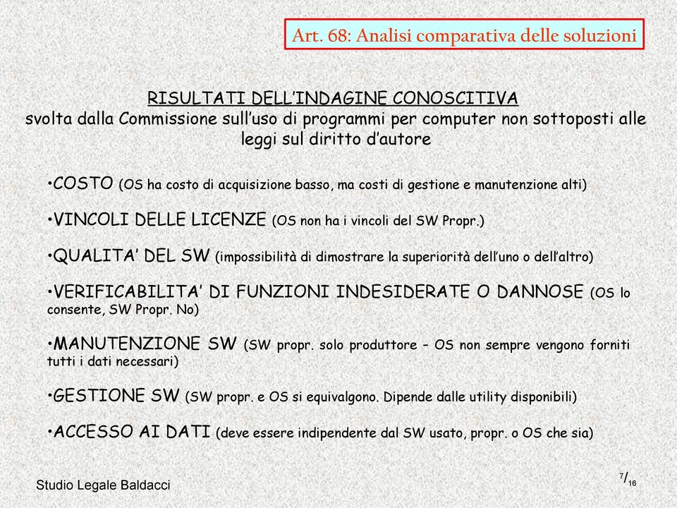 ) QUALITA DEL SW (impossibilità di dimostrare la superiorità dell uno o dell altro) VERIFICABILITA DI FUNZIONI INDESIDERATE O DANNOSE (OS lo consente, SW Propr.