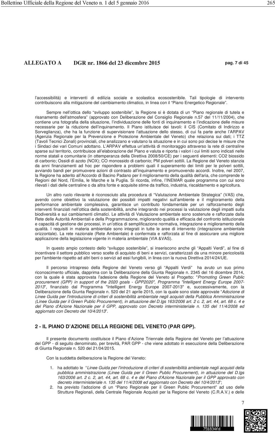 Sempre nell ottica dello sviluppo sostenibile, la Regione si è dotata di un Piano regionale di tutela e risanamento dell'atmosfera (approvato con Deliberazione del Consiglio Regionale n.