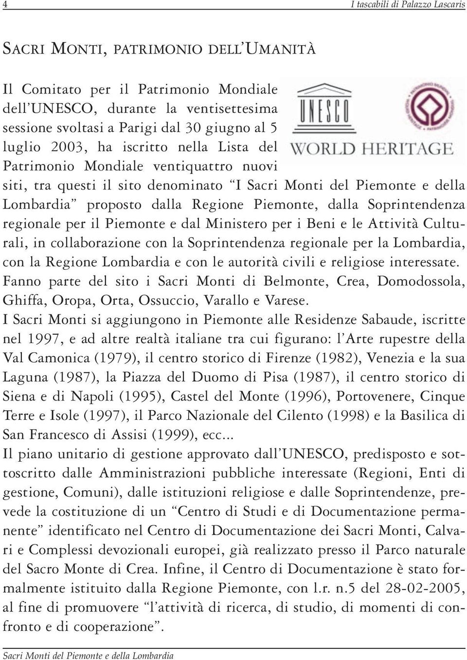 Soprintendenza regionale per il Piemonte e dal Ministero per i Beni e le Attività Culturali, in collaborazione con la Soprintendenza regionale per la Lombardia, con la Regione Lombardia e con le