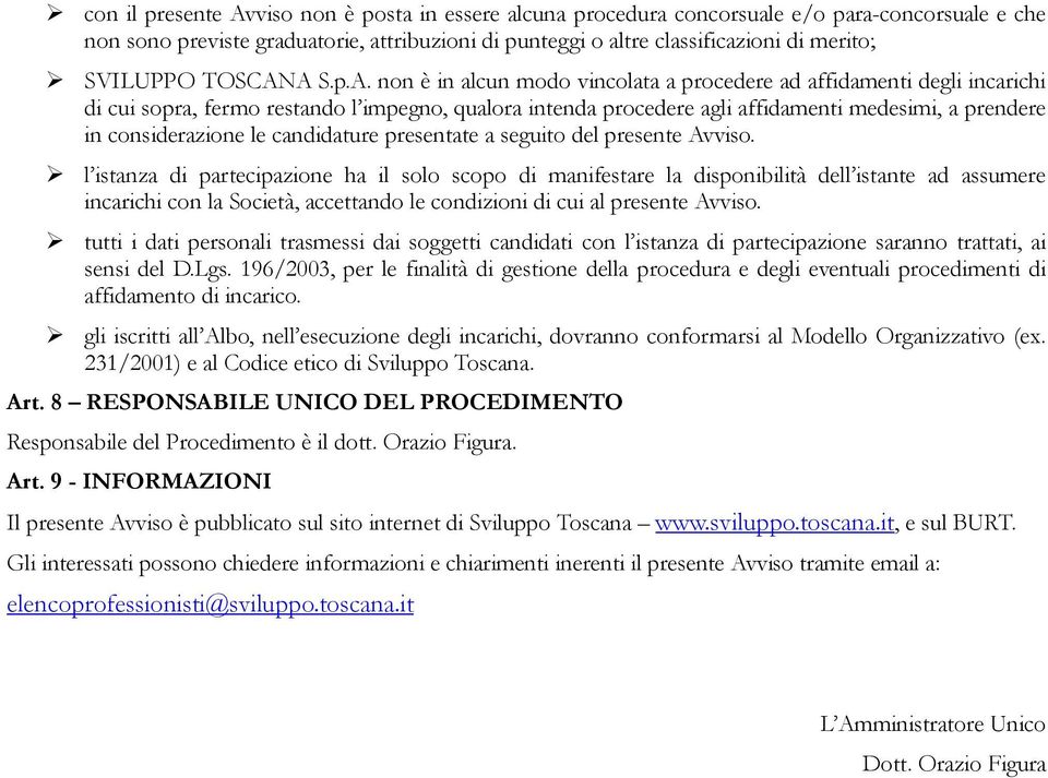 A S.p.A. nn è in alcun md vinclata a prcedere ad affidamenti degli incarichi di cui spra, ferm restand l impegn, qualra intenda prcedere agli affidamenti medesimi, a prendere in cnsiderazine le