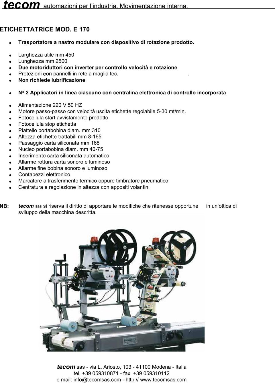 N 2 Applicatori in linea ciascuno con centralina elettronica di controllo incorporata Alimentazione 220 V 50 HZ Motore passo-passo con velocità uscita etichette regolabile 5-30 mt/min.