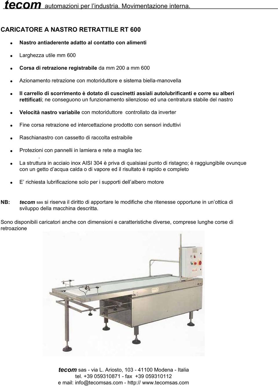 centratura stabile del nastro Velocità nastro variabile con motoriduttore controllato da inverter Fine corsa retrazione ed intercettazione prodotto con sensori induttivi Raschianastro con cassetto di