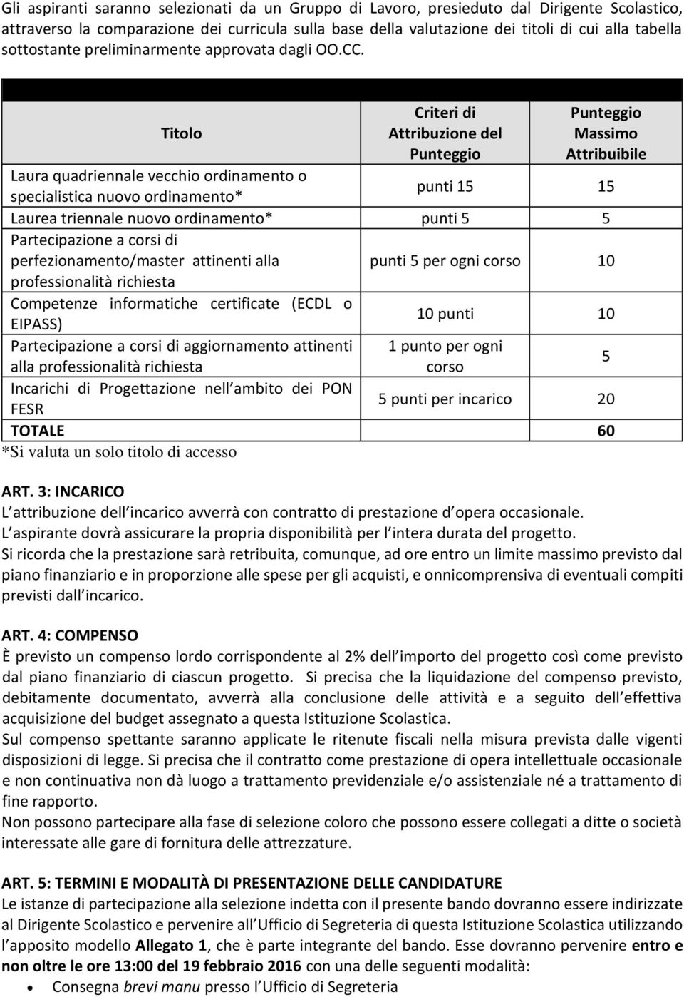 TABELLA DEI CRITERI DI COMPARAZIONE DEI CURRICULA Titolo Criteri di Attribuzione del Punteggio Punteggio Massimo Attribuibile Laura quadriennale vecchio ordinamento o specialistica nuovo ordinamento*