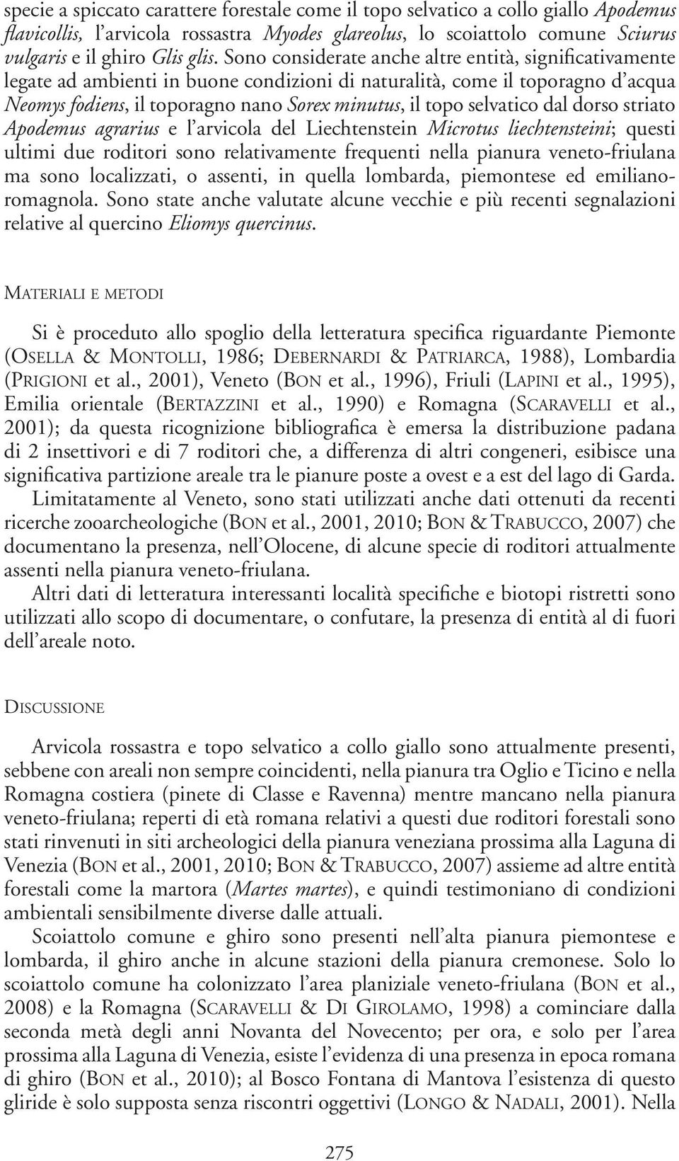 selvatico dal dorso striato Apodemus agrarius e l arvicola del Liechtenstein Microtus liechtensteini; questi ultimi due roditori sono relativamente frequenti nella pianura veneto-friulana ma sono