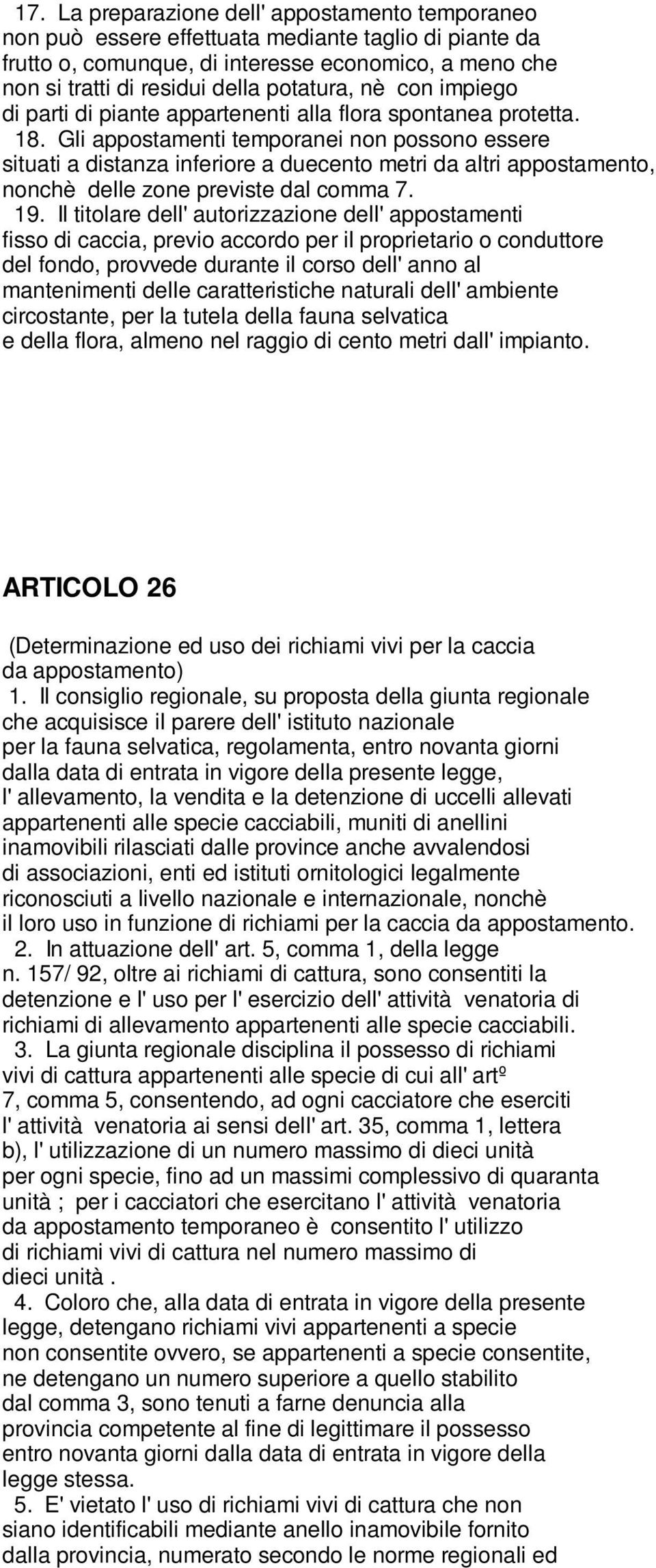 Gli appostamenti temporanei non possono essere situati a distanza inferiore a duecento metri da altri appostamento, nonchè delle zone previste dal comma 7. 19.