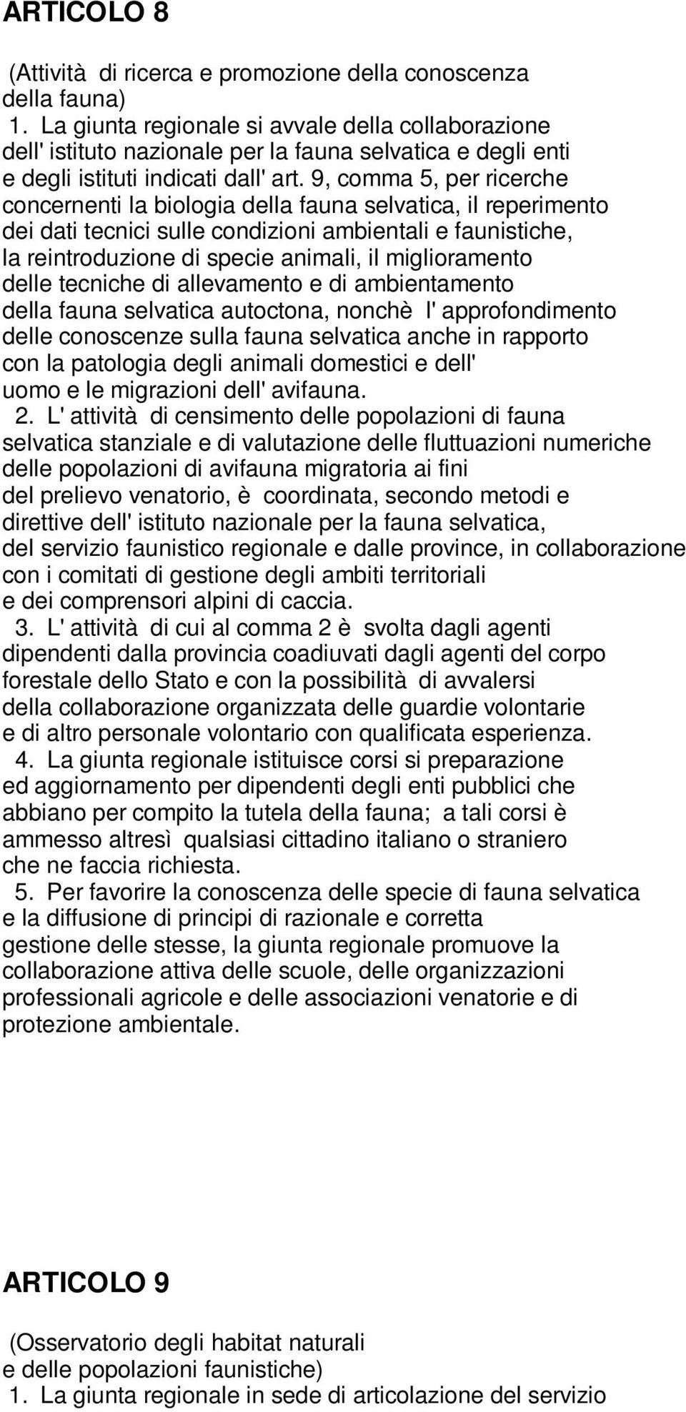 9, comma 5, per ricerche concernenti la biologia della fauna selvatica, il reperimento dei dati tecnici sulle condizioni ambientali e faunistiche, la reintroduzione di specie animali, il