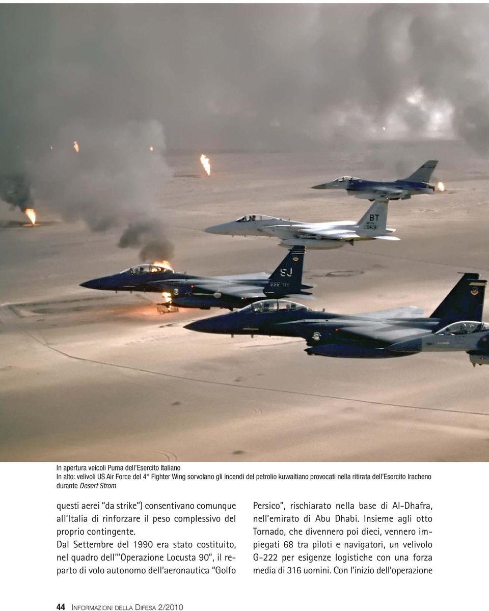 Dal Settembre del 1990 era stato costituito, nel quadro dell Operazione Locusta 90, il reparto di volo autonomo dell aeronautica Golfo Persico, rischiarato nella base di Al-Dhafra, nell emirato